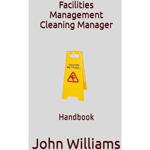 Williams, Dr John Facilities Management Cleaning Manager: Handbook Williams, Dr John Facilities Management Cleaning Manager: Handbook