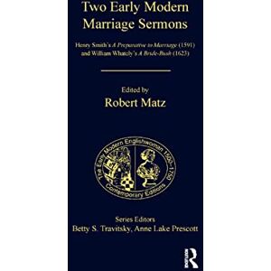 Two Early Modern Marriage Sermons: Henry Smith’s A Preparative to Marriage (1591) and William Whately’s A Bride-Bush (1623) (The Early Modern Englishwoman, 1500-1750: Contemporary Editions) Two Early Modern Marriage Sermons: Henry Smith’s A Preparative to Marriage (1591) and William Whately’s A Bride-Bush (1623) (The Early Modern Englishwoman, 1500-1750: Contemporary Editions)