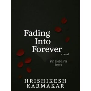 Hrishikesh Karmakar Fading into forever: What Remains After Goodbye Hrishikesh Karmakar Fading into forever: What Remains After Goodbye