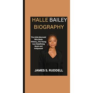 S.Ruddell, James HALLE BAILEY BIOGRAPHY: The Little Mermaid Who Made History__The Young Icon Redefining Music and Hollywood S.Ruddell, James HALLE BAILEY BIOGRAPHY: The Little Mermaid Who Made History__The Young Icon Redefining Music and Hollywood