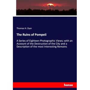 Dyer, Thomas H. Dyer The Ruins of Pompeii: A Series of Eighteen Photographic Views; with an Acoount of the Destruction of the City and a Description of the most Interesting Remains Dyer, Thomas H. Dyer The Ruins of Pompeii: A Series of Eighteen Photographic Views; with an Acoount of the Destruction of the City and a Description of the most Interesting Remains