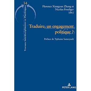 P.I.E-Peter Lang S.A., Éditions Scientifiques Internationales Traduire, un engagement politique ?: Préface de Tiphaine Samoyault (Travaux interdisciplinaires et plurilingues t. 34) (French Edition) P.I.E-Peter Lang S.A., Éditions Scientifiques Internationales Traduire, un engagement politique ?: Préface de Tiphaine Samoyault (Travaux interdisciplinaires et plurilingues t. 34) (French Edition)