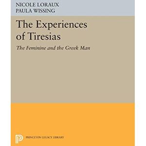 Loraux, Nicole The Experiences of Tiresias: The Feminine and the Greek Man (Princeton Legacy Library): 304 Loraux, Nicole The Experiences of Tiresias: The Feminine and the Greek Man (Princeton Legacy Library): 304