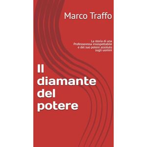 Traffo, Marco Il diamante del potere: La vita di una Professoressa insospettabile e del suo potere assoluto sugli uomini Traffo, Marco Il diamante del potere: La vita di una Professoressa insospettabile e del suo potere assoluto sugli uomini