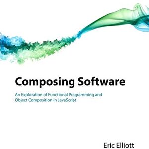 Elliott, Eric Composing Software: An Exploration of Functional Programming and Object Composition in JavaScript Elliott, Eric Composing Software: An Exploration of Functional Programming and Object Composition in JavaScript