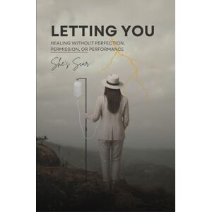 Ricafrente, Sarah Christine Letting You: Healing Without Perfection, Permission, or Performance Ricafrente, Sarah Christine Letting You: Healing Without Perfection, Permission, or Performance