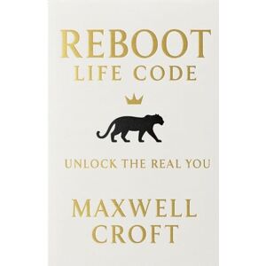 Croft, Maxwell Reboot Life Code Unlock The Real You: 1 (Business Motivation & Self-Improvement) Croft, Maxwell Reboot Life Code Unlock The Real You: 1 (Business Motivation & Self-Improvement)