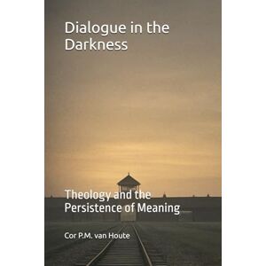 van Houte, Dr. Cor P.M. Dialogue in the Darkness: Theology and the Persistence of Meaning: 7 (Theology series) van Houte, Dr. Cor P.M. Dialogue in the Darkness: Theology and the Persistence of Meaning: 7 (Theology series)