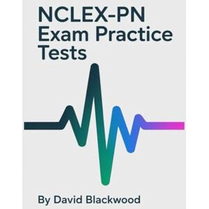 Blackwood, David NCLEX-PN Exam Practice Tests: Over 1000 practice questions with answers and detailed explanations to prepare you for the exam. Blackwood, David NCLEX-PN Exam Practice Tests: Over 1000 practice questions with answers and detailed explanations to prepare you for the exam.