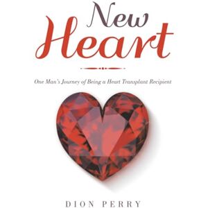 Perry, Dion New Heart: One Man’s Journey of Being a Heart Transplant Recipient Perry, Dion New Heart: One Man’s Journey of Being a Heart Transplant Recipient