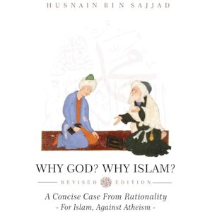Sajjad, Husnain Bin WHY GOD? WHY ISLAM?: A Concise Case From Rationality, for Islam, Against Atheism. Sajjad, Husnain Bin WHY GOD? WHY ISLAM?: A Concise Case From Rationality, for Islam, Against Atheism.
