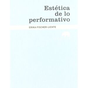 Fischer-Lichte, Erika Estética de lo performativo Fischer-Lichte, Erika Estética de lo performativo