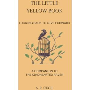 Cecil, A. R. The Little Yellow Book: Looking Back to Give Forward Cecil, A. R. The Little Yellow Book: Looking Back to Give Forward