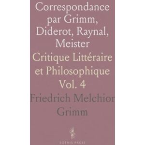 Friedrich Melchior, Grimm Correspondance par Grimm, Diderot, Raynal, Meister: Critique Littéraire et Philosophique Friedrich Melchior, Grimm Correspondance par Grimm, Diderot, Raynal, Meister: Critique Littéraire et Philosophique
