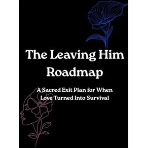 Taylor The Leaving Him Roadmap: A Sacred Exit Plan for When Love Turned Into Survival Taylor The Leaving Him Roadmap: A Sacred Exit Plan for When Love Turned Into Survival