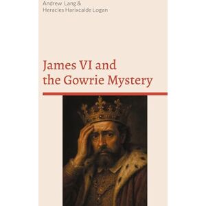 Lang, Andrew James VI and the Gowrie Mystery Lang, Andrew James VI and the Gowrie Mystery