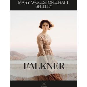 Wollstonecraft Shelley, Mary Falkner: Mary Shelley’s Unabridged Novel of Secrets, Healing, and Emotional Strength Wollstonecraft Shelley, Mary Falkner: Mary Shelley’s Unabridged Novel of Secrets, Healing, and Emotional Strength