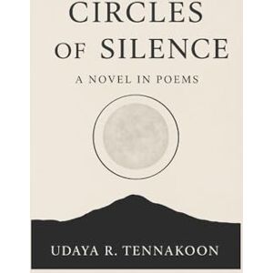 Tennakoon, Udaya R. Circles of Silence: A novel in Poems Tennakoon, Udaya R. Circles of Silence: A novel in Poems