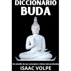Volpe, Isaac DICCIONARIO BUDA. Un estudio de sus conceptos e ideas más profundos: Descubre la sabiduría eterna del Buda a través de una guía clara y accesible. (DICCIONARIOS DE FILOSOFÍA) Volpe, Isaac DICCIONARIO BUDA. Un estudio de sus conceptos e ideas más profundos: Descubre la sabiduría eterna del Buda a través de una guía clara y accesible. (DICCIONARIOS DE FILOSOFÍA)