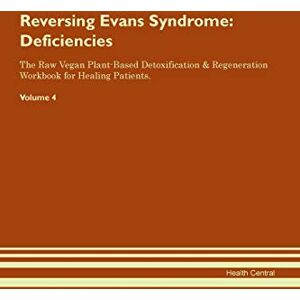 Central, Health Reversing Evans Syndrome: Deficiencies The Raw Vegan Plant-Based Detoxification & Regeneration Workbook for Healing Patients. Volume 4 Central, Health Reversing Evans Syndrome: Deficiencies The Raw Vegan Plant-Based Detoxification & Regeneration Workbook for Healing Patients. Volume 4