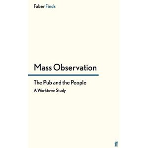 Observation, Mass The Pub and the People: A Worktown Study (Mass Observation social surveys) Observation, Mass The Pub and the People: A Worktown Study (Mass Observation social surveys)
