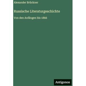 Brückner, Alexander Russische Literaturgeschichte: Von den Anfängen bis 1866 Brückner, Alexander Russische Literaturgeschichte: Von den Anfängen bis 1866