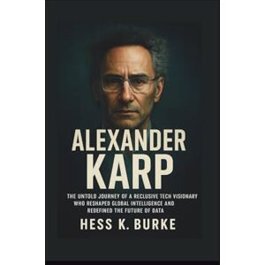 K. Burke, Hess Alexander Karp: The untold journey of a reclusive tech visionary who reshaped global intelligence and redefined the future of data. (Biographies of Black American Billionaires) K. Burke, Hess Alexander Karp: The untold journey of a reclusive tech visionary who reshaped global intelligence and redefined the future of data. (Biographies of Black American Billionaires)