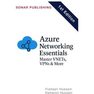Hussain, Kameron Azure Networking Essentials: Master VNETs, VPNs & More Hussain, Kameron Azure Networking Essentials: Master VNETs, VPNs & More