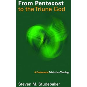 Studebaker, Steven M. From Pentecost to the Triune God: A Pentecostal Trinitarian Theology (Pentecostal Manifestos) Studebaker, Steven M. From Pentecost to the Triune God: A Pentecostal Trinitarian Theology (Pentecostal Manifestos)