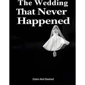 Abd Elwahed, Eslam The Wedding That Never Happened: 100 True Stories of Broken Hearts (Love and Relationships) Abd Elwahed, Eslam The Wedding That Never Happened: 100 True Stories of Broken Hearts (Love and Relationships)