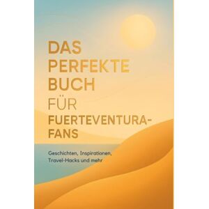 Schubert, Emily Das perfekte Buch für Fuerteventura-Fans: Geschichten, Inspirationen, Travel-Hacks und mehr Schubert, Emily Das perfekte Buch für Fuerteventura-Fans: Geschichten, Inspirationen, Travel-Hacks und mehr