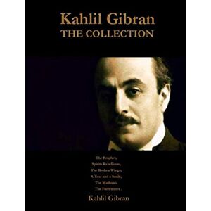 Gibran, Kahlil Kahlil Gibran The Collection: The Prophet, Spirits Rebellious, The Broken Wings, A Tear and a Smile, The Madman, The Forerunner . Gibran, Kahlil Kahlil Gibran The Collection: The Prophet, Spirits Rebellious, The Broken Wings, A Tear and a Smile, The Madman, The Forerunner .