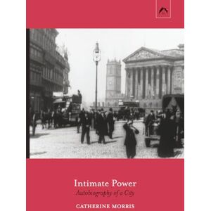 Morris, Catherine Intimate Power: Autobiography of a City Morris, Catherine Intimate Power: Autobiography of a City
