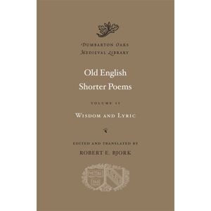 Robert E. Bjork Old English Shorter Poems, Volume II: Wisdom and Lyric: 2 (Dumbarton Oaks Medieval Library) Robert E. Bjork Old English Shorter Poems, Volume II: Wisdom and Lyric: 2 (Dumbarton Oaks Medieval Library)