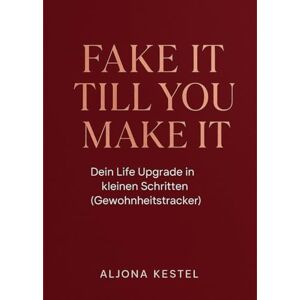 Kestel, Aljona Fake it till you make it: dein Life-Upgrade in kleinen Schritten Kestel, Aljona Fake it till you make it: dein Life-Upgrade in kleinen Schritten