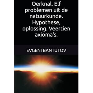 BANTUTOV, EVGENI Oerknal. Elf problemen uit de natuurkunde. Hypothese, oplossing. Veertien axioma's.: 2 (Holland. THEORIE VAN DE OERKnal.) BANTUTOV, EVGENI Oerknal. Elf problemen uit de natuurkunde. Hypothese, oplossing. Veertien axioma's.: 2 (Holland. THEORIE VAN DE OERKnal.)