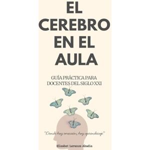 Leranoz, Elisabet El cerebro en el aula: Cómo aplicar la neuroeducación para mejorar el aprendizaje Leranoz, Elisabet El cerebro en el aula: Cómo aplicar la neuroeducación para mejorar el aprendizaje