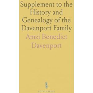 Amzi Benedict, Davenport Supplement to the History and Genealogy of the Davenport Family: In England and America, From A. D. 1086 to 1850 Amzi Benedict, Davenport Supplement to the History and Genealogy of the Davenport Family: In England and America, From A. D. 1086 to 1850