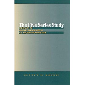 National Academies Press The Five Series Study: Mortality of Military Participants in U.S. Nuclear Weapons Tests National Academies Press The Five Series Study: Mortality of Military Participants in U.S. Nuclear Weapons Tests