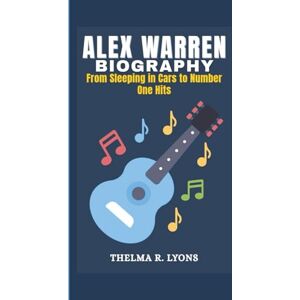 R. Lyons, Thelma ALEX WARREN BIOGRAPHY: From Sleeping in Cars to Number One Hits R. Lyons, Thelma ALEX WARREN BIOGRAPHY: From Sleeping in Cars to Number One Hits