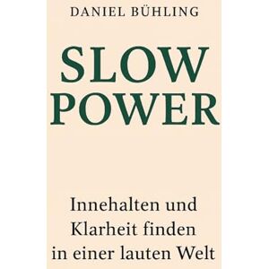 Bühling, Daniel SLOW POWER: Innehalten und Klarheit finden in einer lauten Welt Bühling, Daniel SLOW POWER: Innehalten und Klarheit finden in einer lauten Welt