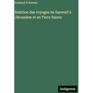 D'Avezac, Armand Relation des voyages de Saewulf à Jérusalem et en Terre Sainte D'Avezac, Armand Relation des voyages de Saewulf à Jérusalem et en Terre Sainte