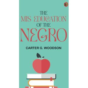 Carter G. Woodson The Mis-Education of the Negro Carter G. Woodson The Mis-Education of the Negro