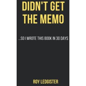 Ledgister, Roy Didn't get the memo: ...So I wrote this book in 30 days. Ledgister, Roy Didn't get the memo: ...So I wrote this book in 30 days.