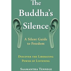 Tennege, Saamantha The Buddha’s Silence: A Silent Guide to Freedom Tennege, Saamantha The Buddha’s Silence: A Silent Guide to Freedom