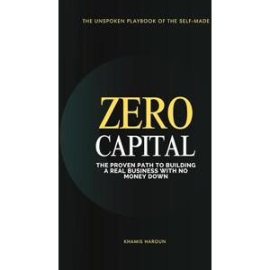 HAROUN, MR KHAMIS ZERO CAPITAL: The Proven Path to Building a Real Business with No Money Down (KNOCK UNTIL IT OPENS: The Persistence Protocol for Professionals) HAROUN, MR KHAMIS ZERO CAPITAL: The Proven Path to Building a Real Business with No Money Down (KNOCK UNTIL IT OPENS: The Persistence Protocol for Professionals)