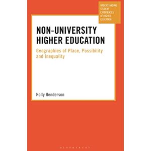 Henderson, Holly Non-University Higher Education: Geographies of Place, Possibility and Inequality (Understanding Student Experiences of Higher Education) Henderson, Holly Non-University Higher Education: Geographies of Place, Possibility and Inequality (Understanding Student Experiences of Higher Education)