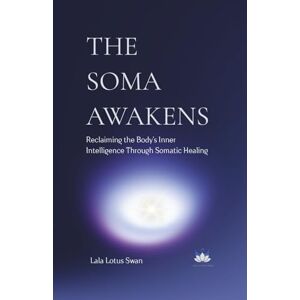 Lotus THE SOMA AWAKENS: Reclaiming the Body's Inner Intelligence Through Somatic Healing Lotus THE SOMA AWAKENS: Reclaiming the Body's Inner Intelligence Through Somatic Healing