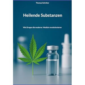 Schröter, Thomas Heilende Substanzen: Wie Drogen die moderne Medizin revolutionieren Schröter, Thomas Heilende Substanzen: Wie Drogen die moderne Medizin revolutionieren