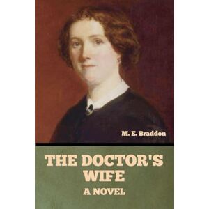 Braddon, Mary Elizabeth The Doctor's Wife: A Novel Braddon, Mary Elizabeth The Doctor's Wife: A Novel